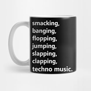 smacking, banging, flopping... techno music. Mug